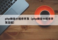 php微信小程序开发（php微信小程序开发流程）